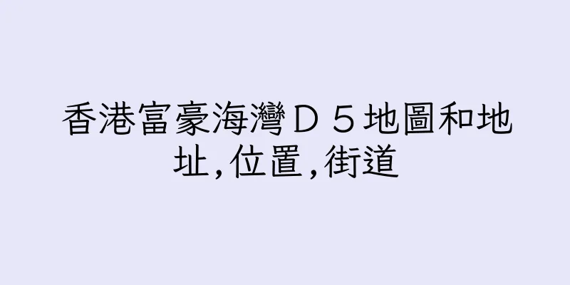 香港富豪海灣Ｄ５地圖和地址,位置,街道