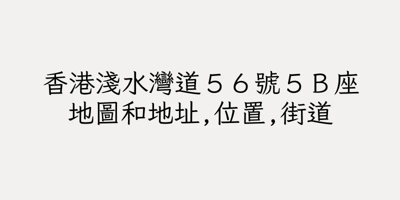 香港淺水灣道５６號５Ｂ座地圖和地址,位置,街道