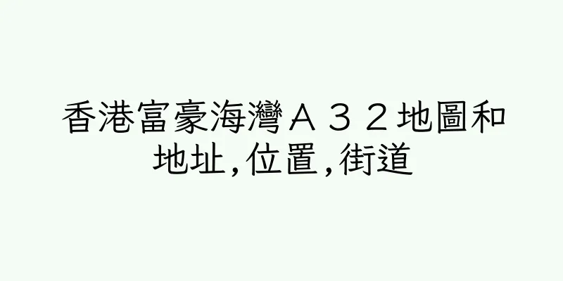香港富豪海灣Ａ３２地圖和地址,位置,街道