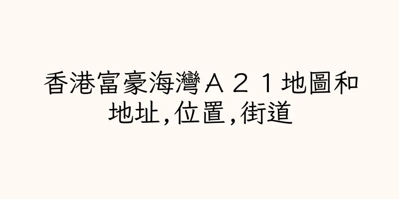 香港富豪海灣Ａ２１地圖和地址,位置,街道