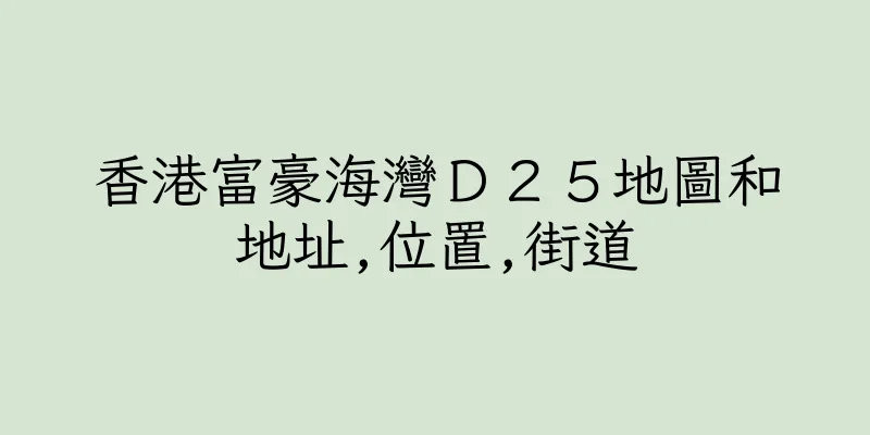 香港富豪海灣Ｄ２５地圖和地址,位置,街道