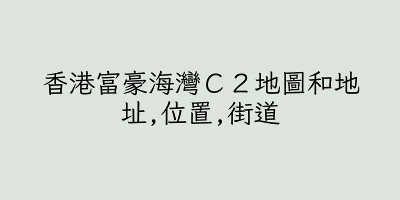 香港富豪海灣Ｃ２地圖和地址,位置,街道