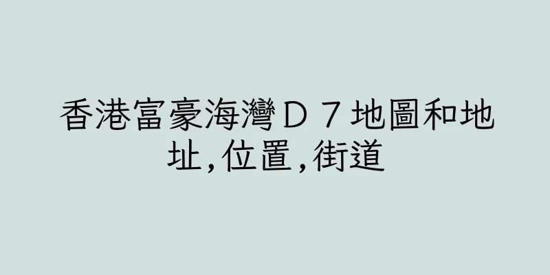 香港富豪海灣Ｄ７地圖和地址,位置,街道