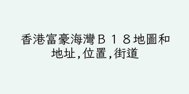 香港富豪海灣Ｂ１８地圖和地址,位置,街道