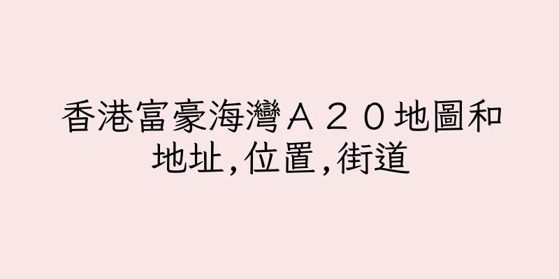 香港富豪海灣Ａ２０地圖和地址,位置,街道