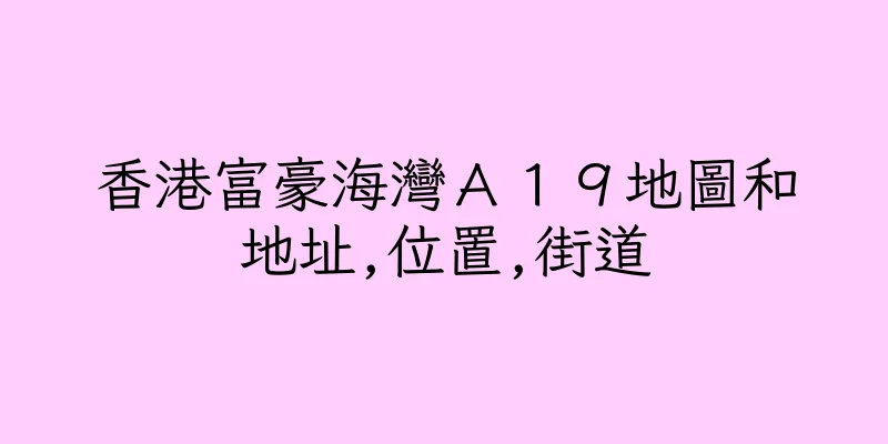 香港富豪海灣Ａ１９地圖和地址,位置,街道