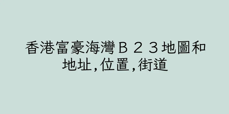 香港富豪海灣Ｂ２３地圖和地址,位置,街道