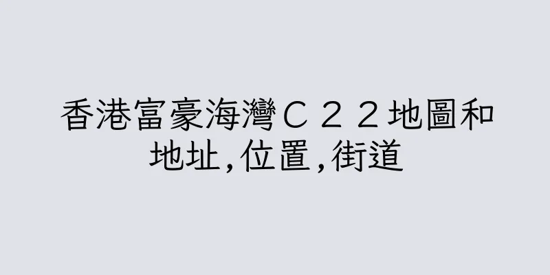 香港富豪海灣Ｃ２２地圖和地址,位置,街道