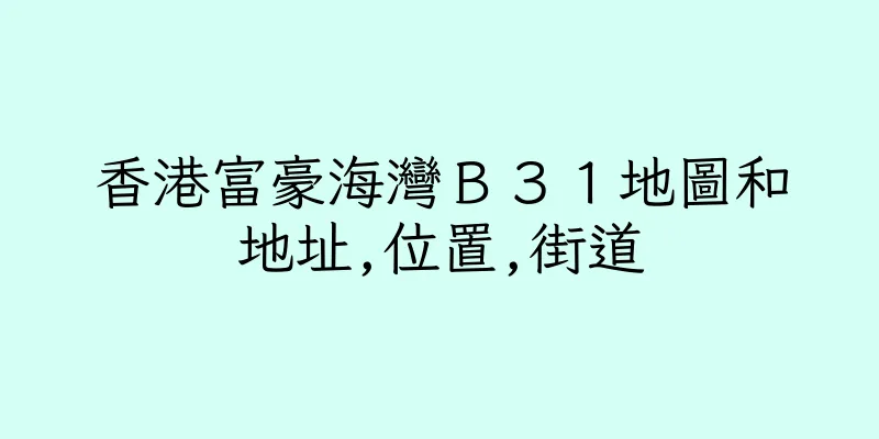 香港富豪海灣Ｂ３１地圖和地址,位置,街道