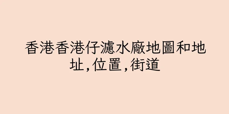 香港香港仔濾水廠地圖和地址,位置,街道