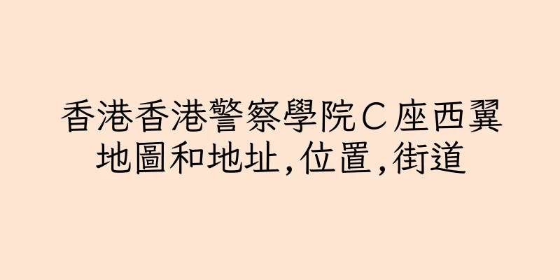 香港香港警察學院Ｃ座西翼地圖和地址,位置,街道