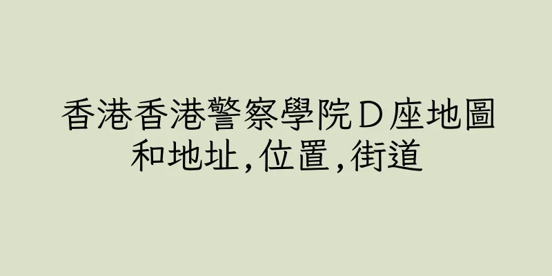 香港香港警察學院Ｄ座地圖和地址,位置,街道