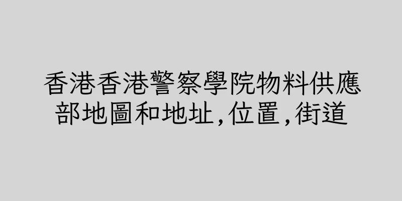 香港香港警察學院物料供應部地圖和地址,位置,街道