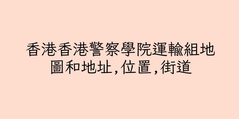 香港香港警察學院運輸組地圖和地址,位置,街道