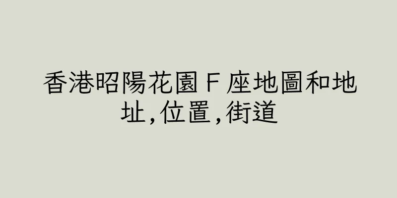 香港昭陽花園Ｆ座地圖和地址,位置,街道