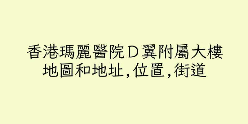 香港瑪麗醫院Ｄ翼附屬大樓地圖和地址,位置,街道