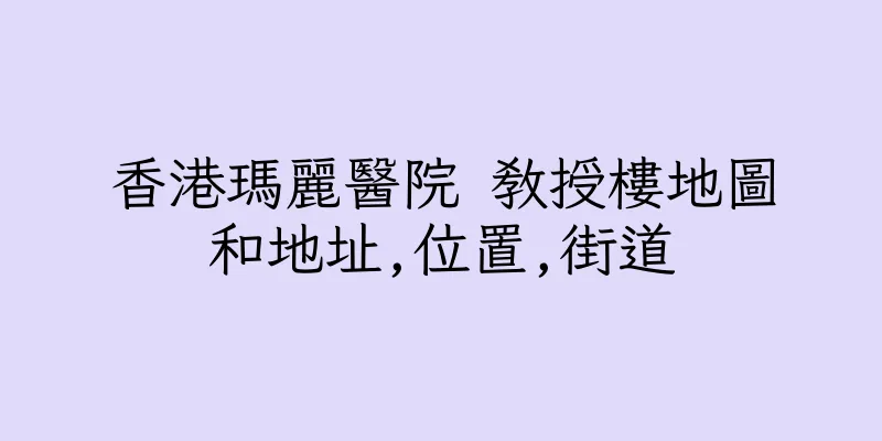 香港瑪麗醫院 教授樓地圖和地址,位置,街道