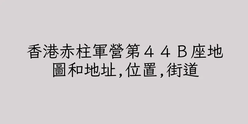 香港赤柱軍營第４４Ｂ座地圖和地址,位置,街道