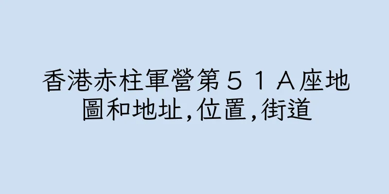 香港赤柱軍營第５１Ａ座地圖和地址,位置,街道