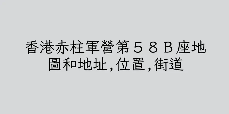 香港赤柱軍營第５８Ｂ座地圖和地址,位置,街道