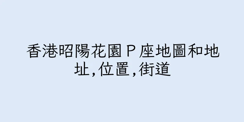 香港昭陽花園Ｐ座地圖和地址,位置,街道