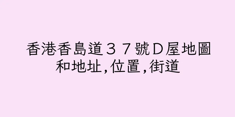 香港香島道３７號Ｄ屋地圖和地址,位置,街道