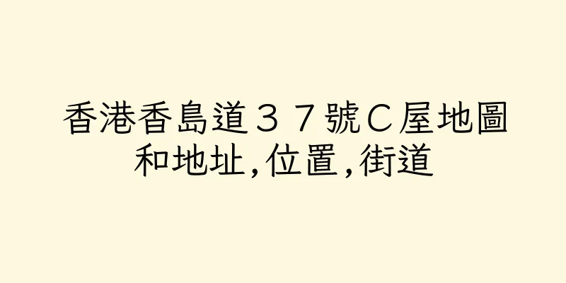 香港香島道３７號Ｃ屋地圖和地址,位置,街道