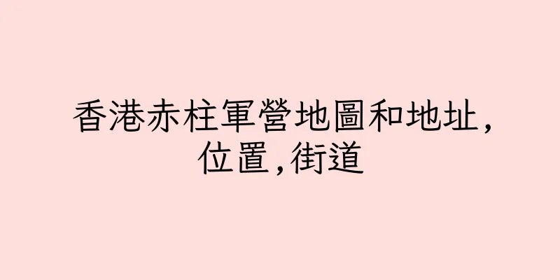 香港赤柱軍營地圖和地址,位置,街道