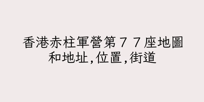 香港赤柱軍營第７７座地圖和地址,位置,街道