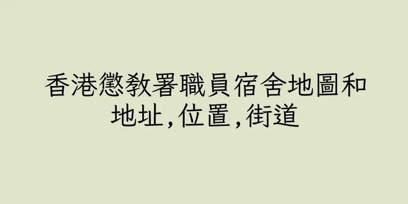 香港懲教署職員宿舍地圖和地址,位置,街道