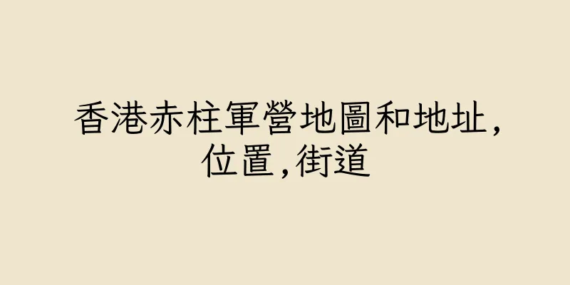 香港赤柱軍營地圖和地址,位置,街道