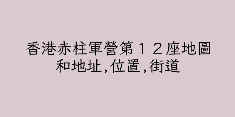 香港赤柱軍營第１２座地圖和地址,位置,街道