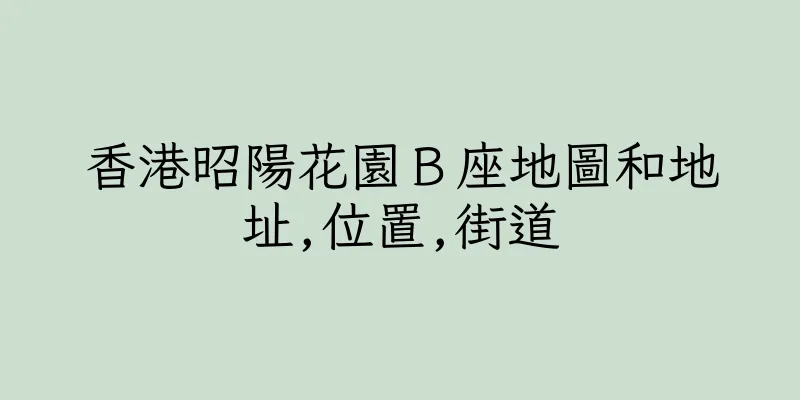 香港昭陽花園Ｂ座地圖和地址,位置,街道