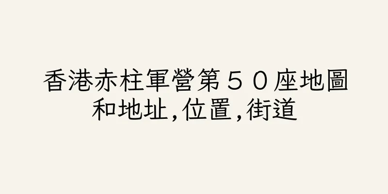 香港赤柱軍營第５０座地圖和地址,位置,街道