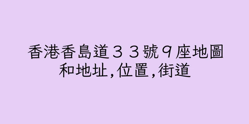 香港香島道３３號９座地圖和地址,位置,街道