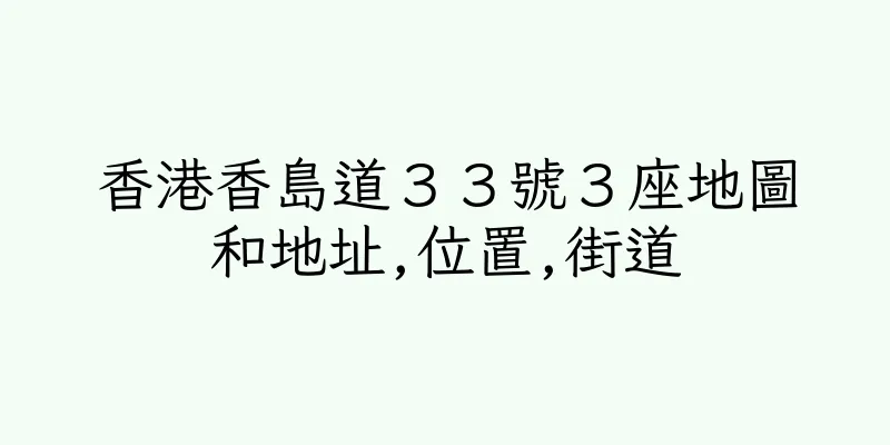 香港香島道３３號３座地圖和地址,位置,街道