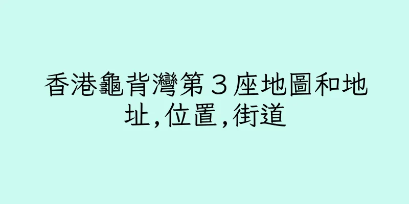 香港龜背灣第３座地圖和地址,位置,街道