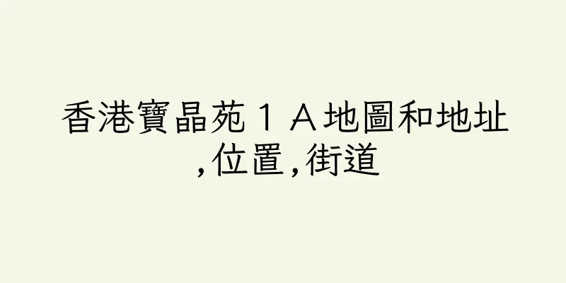 香港寶晶苑１Ａ地圖和地址,位置,街道