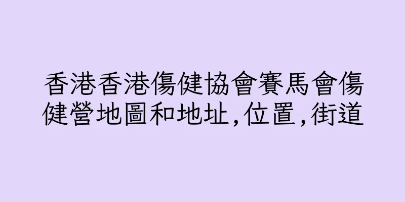 香港香港傷健協會賽馬會傷健營地圖和地址,位置,街道