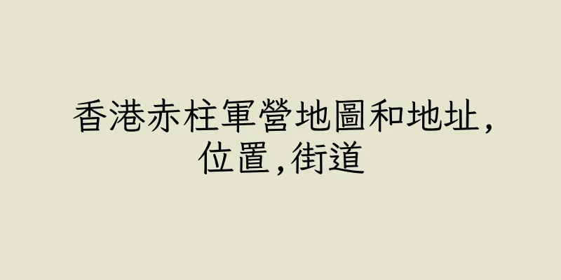 香港赤柱軍營地圖和地址,位置,街道