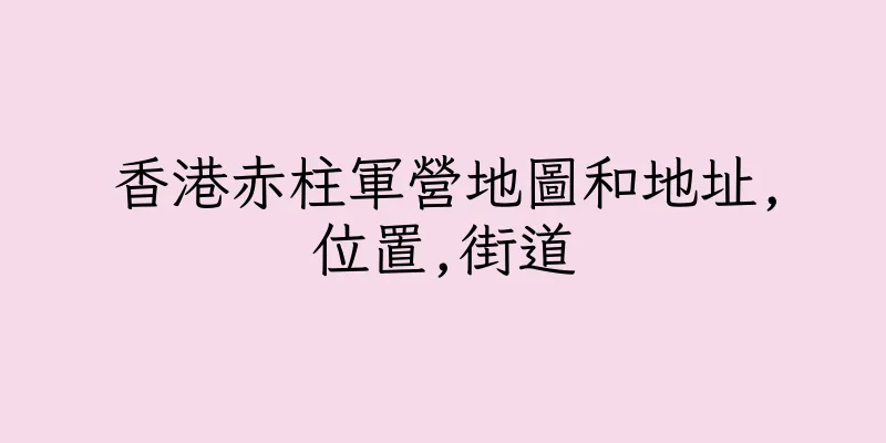 香港赤柱軍營地圖和地址,位置,街道
