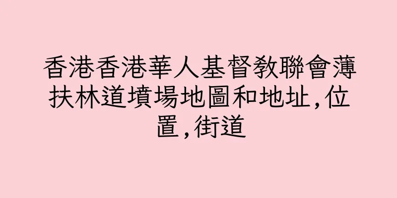 香港香港華人基督教聯會薄扶林道墳場地圖和地址,位置,街道