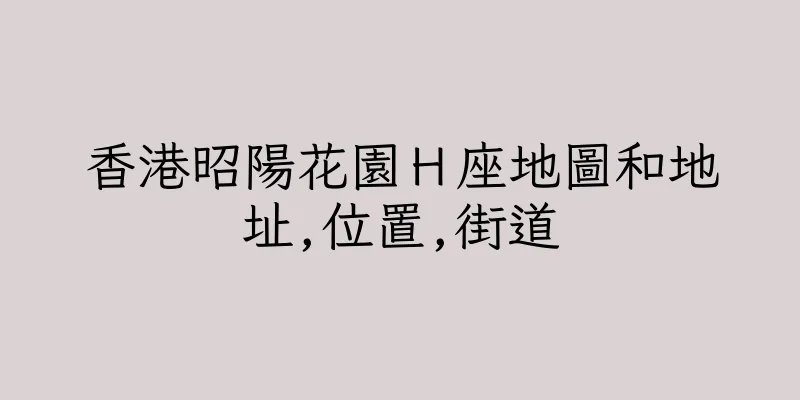 香港昭陽花園Ｈ座地圖和地址,位置,街道