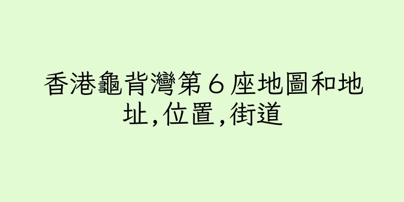 香港龜背灣第６座地圖和地址,位置,街道