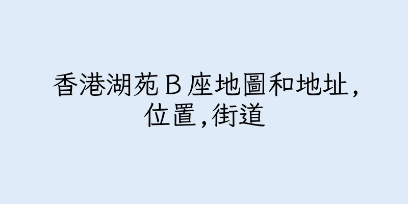 香港湖苑Ｂ座地圖和地址,位置,街道