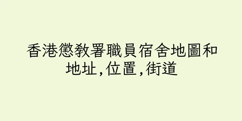 香港懲教署職員宿舍地圖和地址,位置,街道