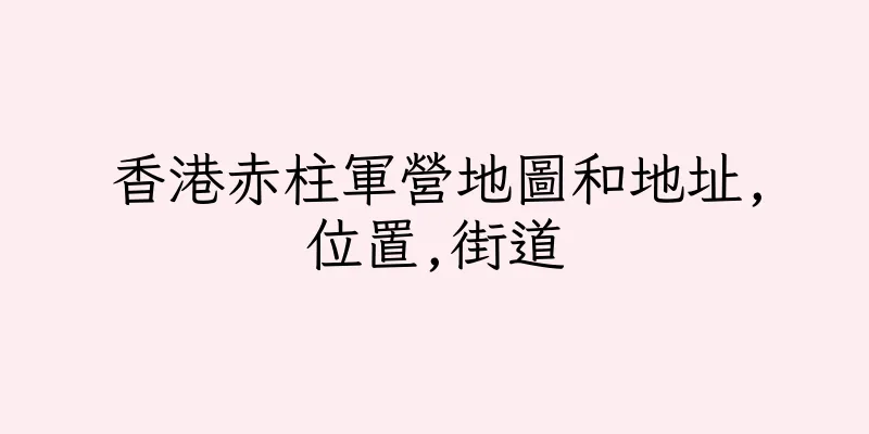 香港赤柱軍營地圖和地址,位置,街道