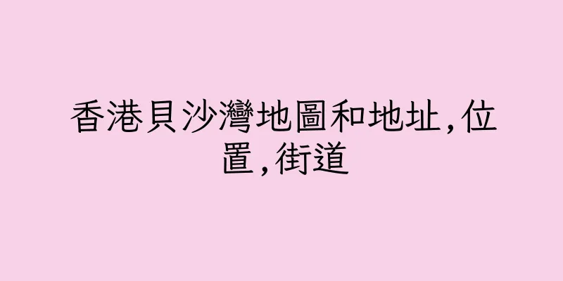 香港貝沙灣地圖和地址,位置,街道