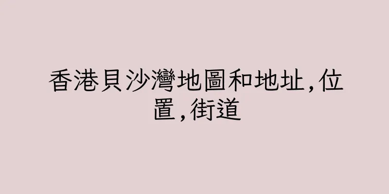 香港貝沙灣地圖和地址,位置,街道