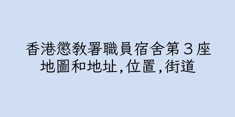 香港懲教署職員宿舍第３座地圖和地址,位置,街道